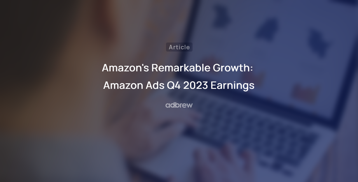 Amazon’s Remarkable Growth: A Comparative Analysis of Amazon Ads Q4 2023 Earnings
